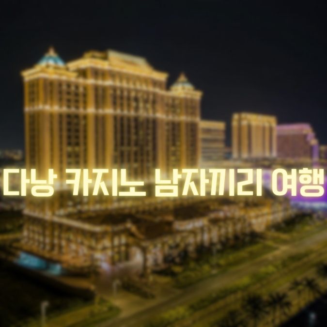 다낭 카지노 남자끼리 여행 팁 메인